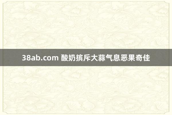 38ab.com 酸奶摈斥大蒜气息恶果奇佳