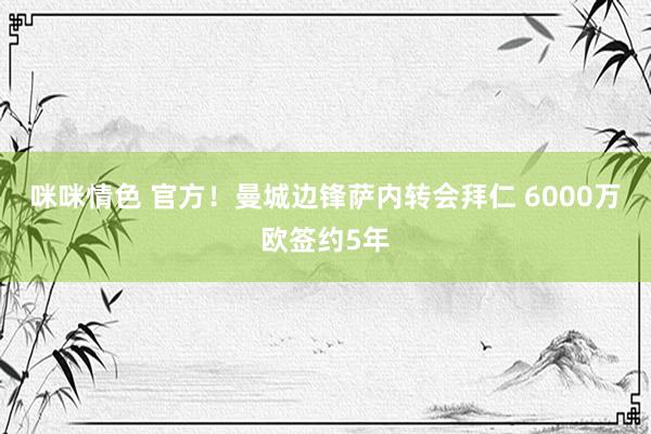 咪咪情色 官方！曼城边锋萨内转会拜仁 6000万欧签约5年