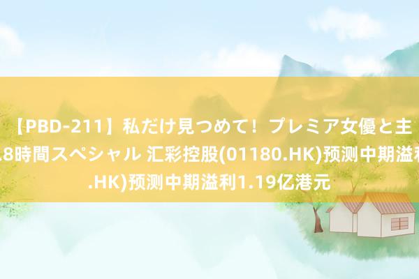 【PBD-211】私だけ見つめて！プレミア女優と主観でセックス8時間スペシャル 汇彩控股(01180.HK)预测中期溢利1.19亿港元