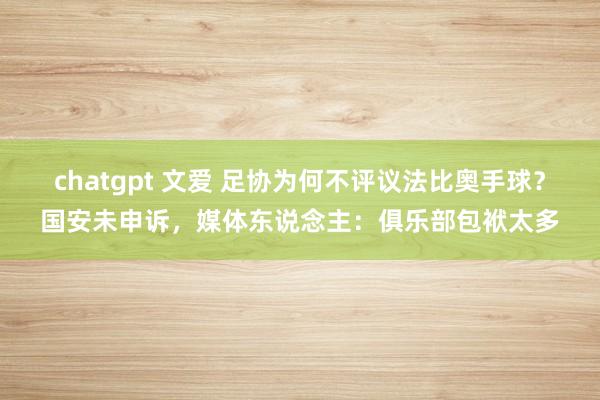 chatgpt 文爱 足协为何不评议法比奥手球？国安未申诉，媒体东说念主：俱乐部包袱太多