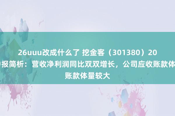 26uuu改成什么了 挖金客（301380）2024年中报简析：营收净利润同比双双增长，公司应收账款体量较大