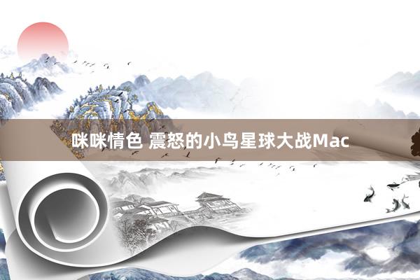 咪咪情色 震怒的小鸟星球大战Mac