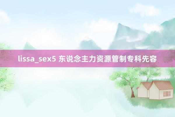 lissa_sex5 东说念主力资源管制专科先容